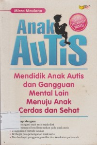 Anak Autis : Mendidik Anak Autis Dan Gangguan Mental Lain Menuju Anak Cerdas Dan Sehat