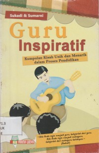 Guru Inspiratif : Kumpulan kisah unik dan menarik dalam proses pendidikan