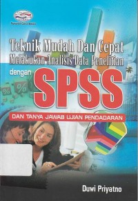 Teknik Mudah dan Cepat Melakukan Analisis Data Penelitian dengan SPSS dan Tanya Jawab Ujian Pendadaran