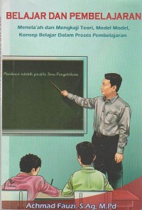 Belajar dan Pembelajaran : Menela'ah dan Mengkaji Teori, Model-model, Konsep Belajar dalam Proses Pembelajaran